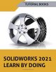 SOLIDWORKS 2021 Learn by doing: Sketching, Part Modeling, Assembly, Drawings, Sheet metal, Surface Design, Mold Tools, Weldments, Model-based Dimensions, Appearances, and SimulationXpress